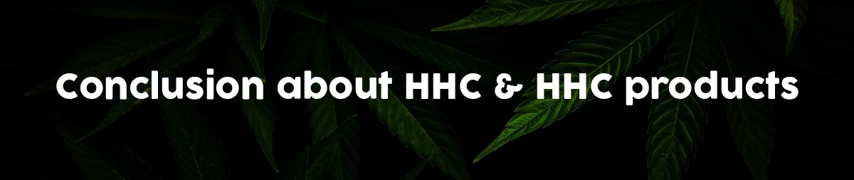 Conclusion about HHC & HHC Products