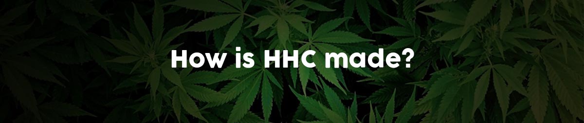 How Is HHC Made?